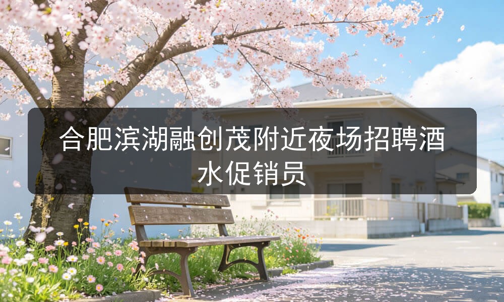 合肥滨湖融创茂附近夜场招聘酒水促销员