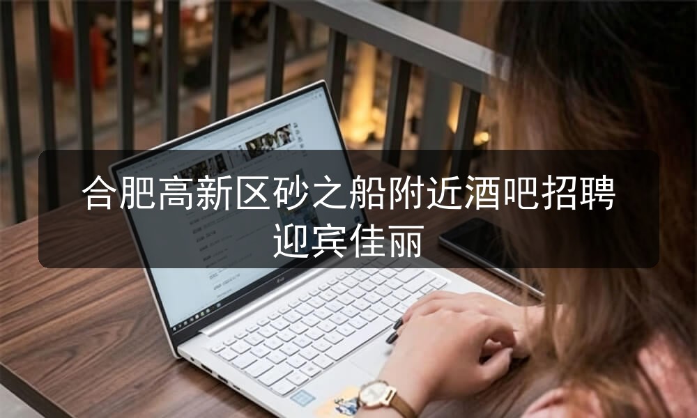 合肥高新区砂之船附近酒吧招聘迎宾佳丽