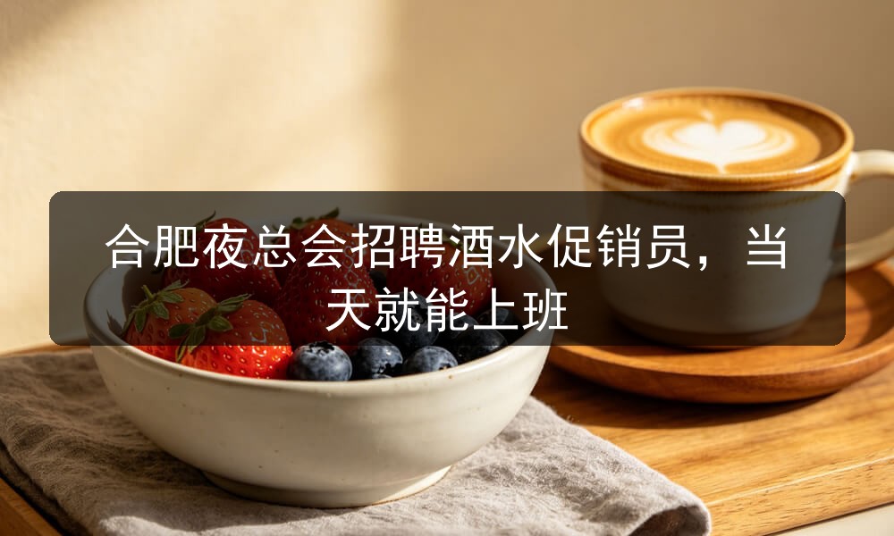 合肥夜总会招聘酒水促销员，当天就能上班